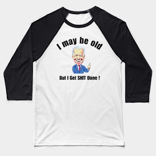 I May Be Old But I Get SHIT Done Joe Biden Baseball T-Shirt